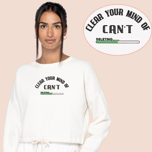 Clear your mind of can't - Inspirational Crop Sweatshirt