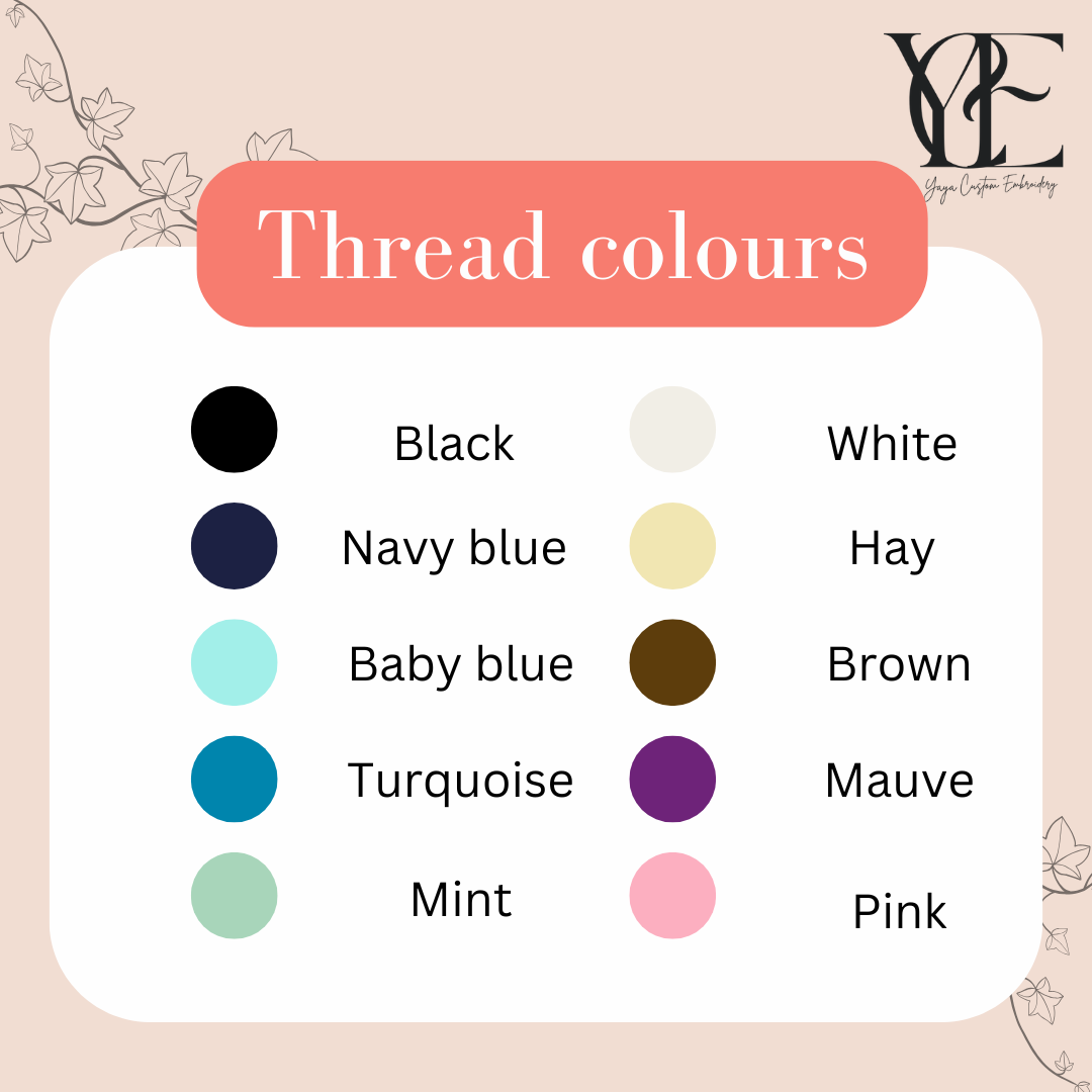 Thread colour options for embroidery: Black, Navy blue, Baby blue, Turquoise, Mint, White, Hay, Brown, Mauve, Pink