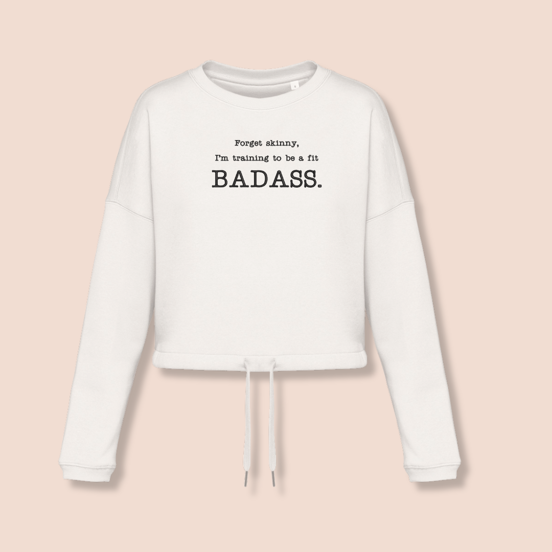 Forget skinny. I'm training to be a fit BADASS - Inspirational Crop Sweatshirt